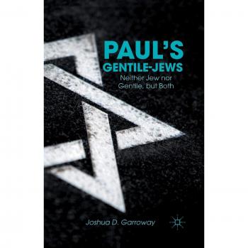 Paul's Gentile-Jews: Neither Jew nor Gentile, but Both