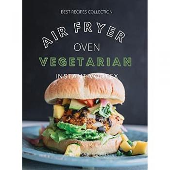 VEGETARIAN AIR FRYER OVEN COOKBOOK INSTANT VORTEX: Meatless Air Fryer Oven Recipes For Greedy People