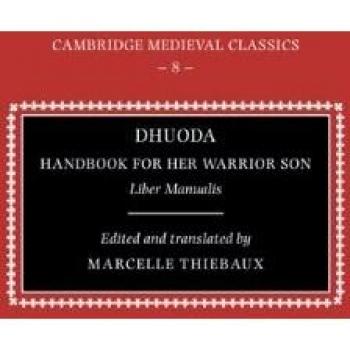 Dhuoda, Handbk for her Warrior Son: Liber Manualis (Cambridge Medieval Classics, Band 8)