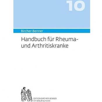 Bircher-Benner Handbuch für Rheuma und Arthritiskranke: Über das Wesen der Rheumakrankheit, Moderne rheumatische Forschung, Umfassende Anleitung, Zur Pflege und Diät, Speisepläne und Rezepte