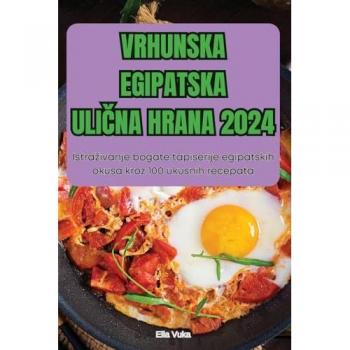 Ella Vuka: VRHUNSKA EGIPATSKA ULI¿NA HRANA 2024