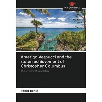 Amerigo Vespucci and the stolen achievement of Christopher Columbus: The Mystery of Columbus