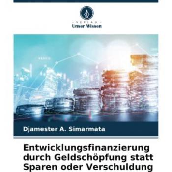 Entwicklungsfinanzierung durch Geldschöpfung statt Sparen oder Verschuldung