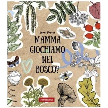 Mamma giochiamo nel bosco? 19 attività per avvicinare i bambini alla natura tramite la creatività e il sapere. Ediz. illustrata