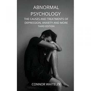 Abnormal Psychology: The Causes and Treatments of Depression, Anxiety and More Third Edition (Introductory)