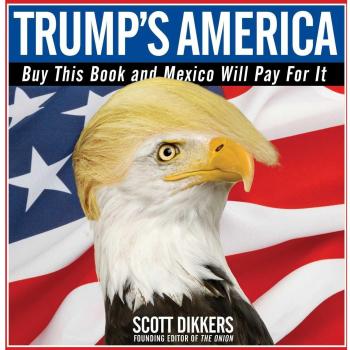 Trump's America: Buy This Book and Mexico Will Pay for It By Scott Dikkers