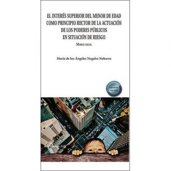 El interés superior del menor de edad como principio rector de la actuación de los poderes públicos en situación de riesgo. Marco legal.