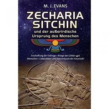 Evans, J. M. Zecharia Sitchin Und Der Außerirdische Ursprung Des Menschen: Erschaffung Der Erdlinge • Kriege Der Götter Und Menschen • Liebesleben Und Stammbaum Der Anunnaki
