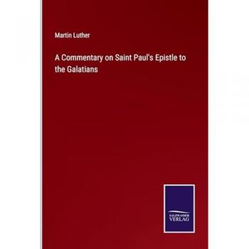 Luther, Martin: A Commentary on Saint Paul's Epistle to the Galatians