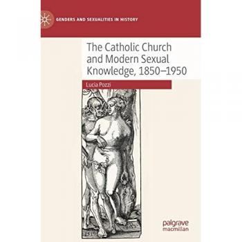 The Catholic Church and Modern Sexual Knowledge, 1850-1950