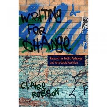 Writing for Change: Research as Public Pedagogy and Arts-based Activism (Critical Qualitative Research)