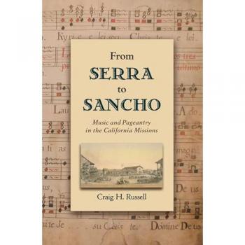 From Serra to Sancho: Music And Pageantry In The California Missions (Currents In Latin American And Iberian Music)