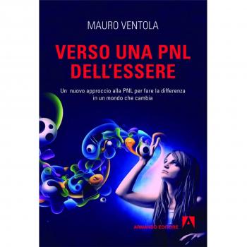 Verso una PNL dell'essere. Un nuovo approccio alla PNL per fare la differenza in un mondo che cambia
