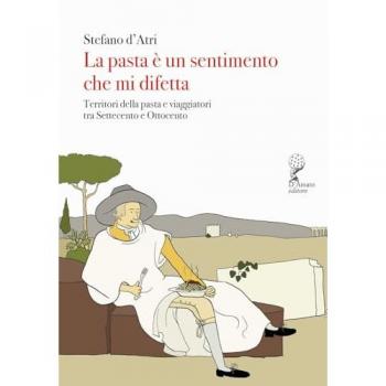 La pasta è un sentimento che mi difetta. Territori della pasta e viaggiatori tra Settecento e Ottocento