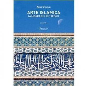 Arte islamica. La misura del metafisico. Vol. 1