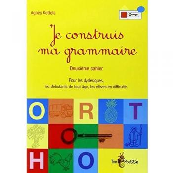 Je construis ma grammaire : Deuxième cahier, pour les dyslexiques, les débutants de tout âge, les élèves en difficulté