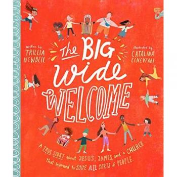 The Big Wide Welcome Storybook A True Story About Jesus James and a Church That Learned to Love All Sorts of People by Trillia J Newbell & Illustrated by