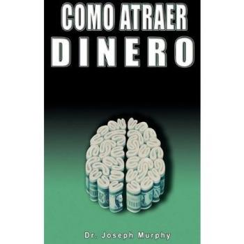 Como Atraer Dinero Por Dr.Joseph Murphy Autor de El Poder de La Mente Subconsciente