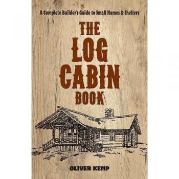 Log Cabin Book : A Complete Builder's Guide to Small Homes and Shelters