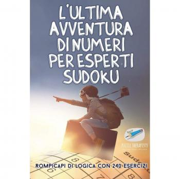 L'ultima avventura di numeri per esperti Sudoku | Rompicapi di logica con 240 esercizi