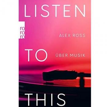 Alex Ross Listen To This: Über Musik