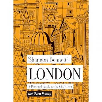 Shannon Bennett's London: A Personal Guide to the City's Best