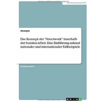 Das Konzept der Streetwork innerhalb der Sozialen Arbeit. Eine Einführung anhand nationaler und internationaler Fallbeispiele