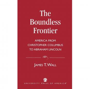The Boundless Frontier: America From Christopher Columbus to Abraham Lincoln