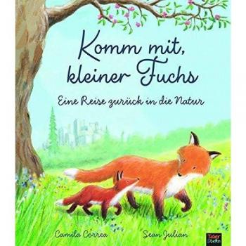 Komm mit, kleiner Fuchs: Eine Reise zurück in die Natur