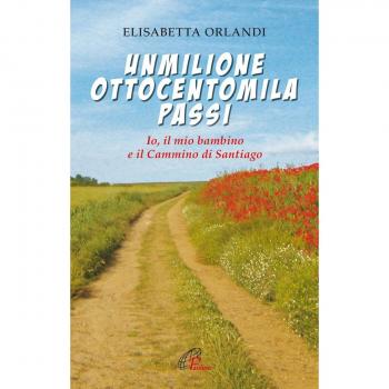 Unmilioneottocentomila passi. Io, il mio bambino e il Cammino di Santiago