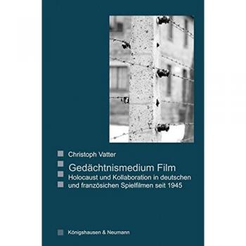 Gedächtnismedium Film: Holocaust und Kollaboration in deutschen und französischen Spielfilmen seit 1945