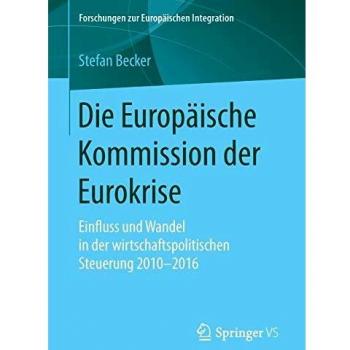 Die Europäische Kommission der Eurokrise: Einfluss und Wandel in der wirtschaftspolitischen Steuerung 2010-2016