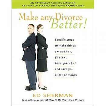 Make Any Divorce Better!: Specific Steps to Make Things Smoother, Faster, Less Painful, and Save You a Lot of Money