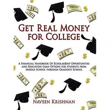 Get Real Money for College: A Financial Handbook Of $cholar$hip Opportunities and Education Loan Options for Students from Middle School through Graduate School