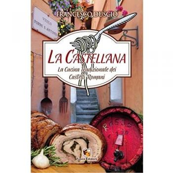 La castellana. La cucina tradizionale dei castelli romani