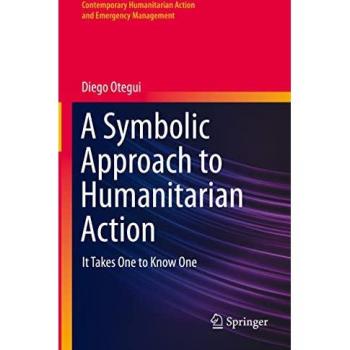 A Symbolic Approach to Humanitarian Action: It Takes One to Know One (Contemporary Humanitarian Action and Emergency Management)