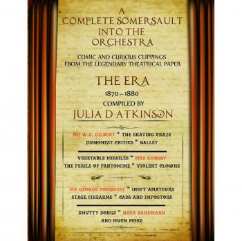A Complete Somersault Into The Orchestra: Comic And Curious Clippings From The Legendary Theatrical Paper The Era, 1870-1880
