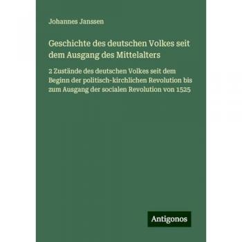 Geschichte des deutschen Volkes seit dem Ausgang des Mittelalters: 2 Zustände des deutschen Volkes seit dem Beginn der politisch-kirchlichen Revolution bis zum Ausgang der socialen Revolution von 1525