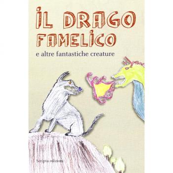 Il drago famelico. E altre fantastiche creature