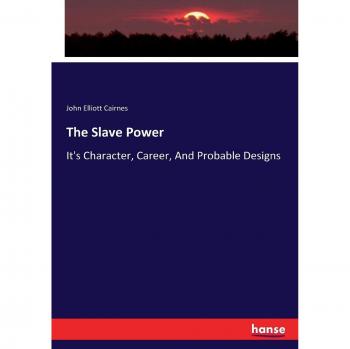 The Slave Power: It's Character, Career, And Probable Designs