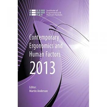 Contemporary Ergonomics and Human Factors 2013: Proceedings of the International Conference on Ergonomics & Human Factors 2013, Cambridge, Uk, 15-18 ... (Contemporary Ergonomics & Human Factors)