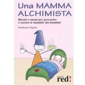 Una mamma alchimista. Ricette e menù per prevenire e curare le malattie dei bambini