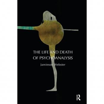 Jamieson Webster The Life and Death of Psychoanalysis