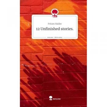12 Unfinished stories.. Life is a Story
