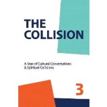 The Collsion Vol. 3: A Year of Cultural Conversations & Spiritual Collisions