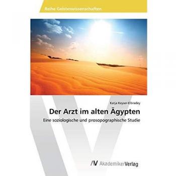 Der Arzt im alten Ägypten: Eine soziologische und prosopographische Studie