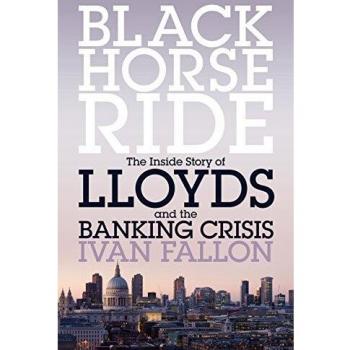 Black Horse Ride: The Inside Story of Lloyds and the Banking Crisis