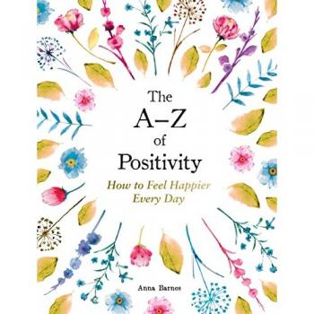The A-Z of Positivity : How to Feel Happier Every Day