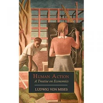 Human Action: A Treatise on Economics