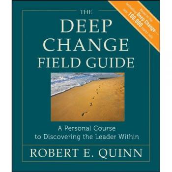 The Deep Change Field Guide: A Personal Course to Discovering the Leader Within (J-B US non-Franchise Leadership)